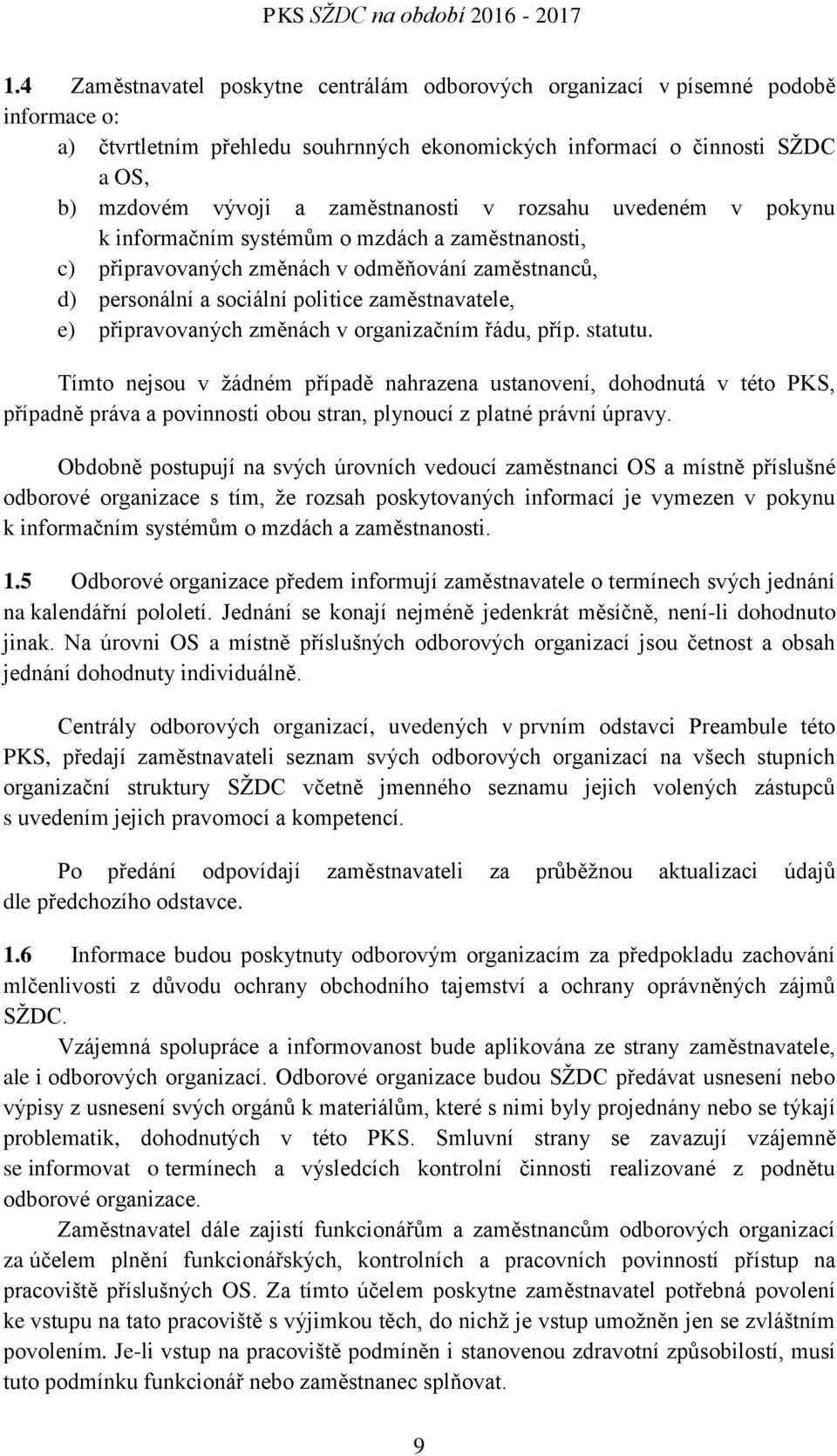 zaměstnanosti v rozsahu uvedeném v pokynu k informačním systémům o mzdách a zaměstnanosti, c) připravovaných změnách v odměňování zaměstnanců, d) personální a sociální politice zaměstnavatele, e)