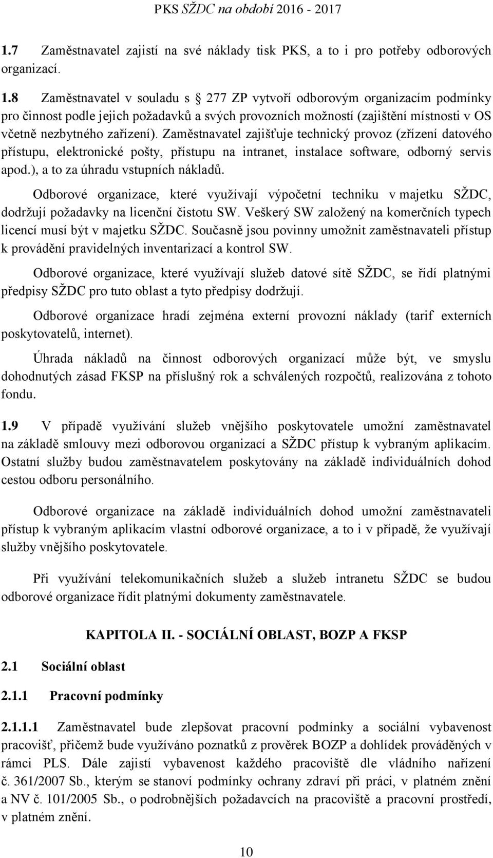 8 Zaměstnavatel v souladu s 277 ZP vytvoří odborovým organizacím podmínky pro činnost podle jejich požadavků a svých provozních možností (zajištění místnosti v OS včetně nezbytného zařízení).