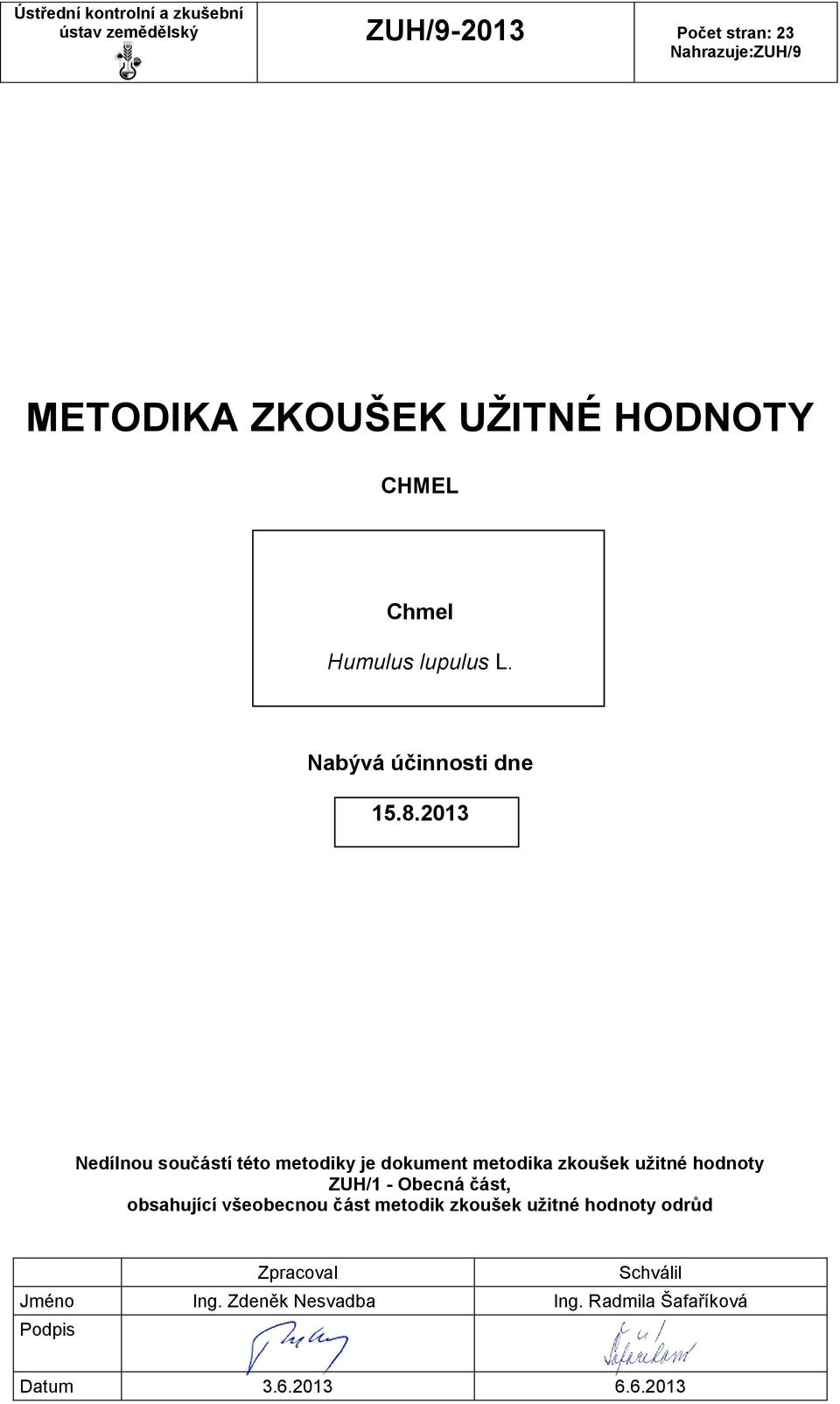 2013 Nedílnou součástí této metodiky je dokument metodika zkoušek uţitné hodnoty ZUH/1 - Obecná část,