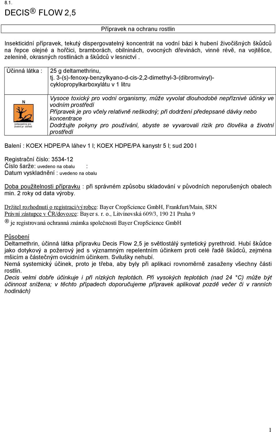 3-(s)-fenoxy-benzylkyano-d-cis-2,2-dimethyl-3-(dibromvinyl)- cyklopropylkarboxylátu v 1 litru Vysoce toxický pro vodní organismy, může vyvolat dlouhodobé nepříznivé účinky ve vodním prostředí