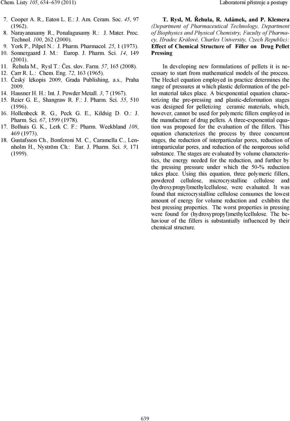 s., Praha 29. 14. Hausner H. H.: Int. J. Powder Metall., 7 (1967). 15. Reier G. E., Shangraw R. F.: J. Pharm. Sci. 55, 51 (1996). 16. Hollenbeck R. G., Peck G. E., Kildsig D. O.: J. Pharm. Sci. 67, 1599 (1978).