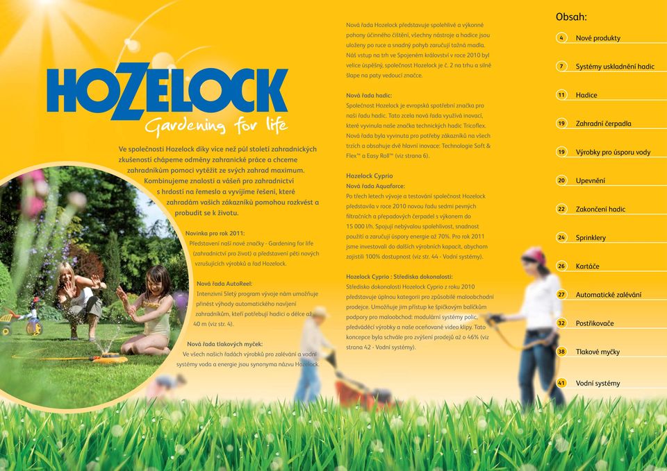Obsah: 4 Nové produkty 7 Systémy uskladnění hadic Ve společnosti Hozelock díky více než půl století zahradnických zkušeností chápeme odměny zahranické práce a chceme zahradníkům pomoci vytěžit ze
