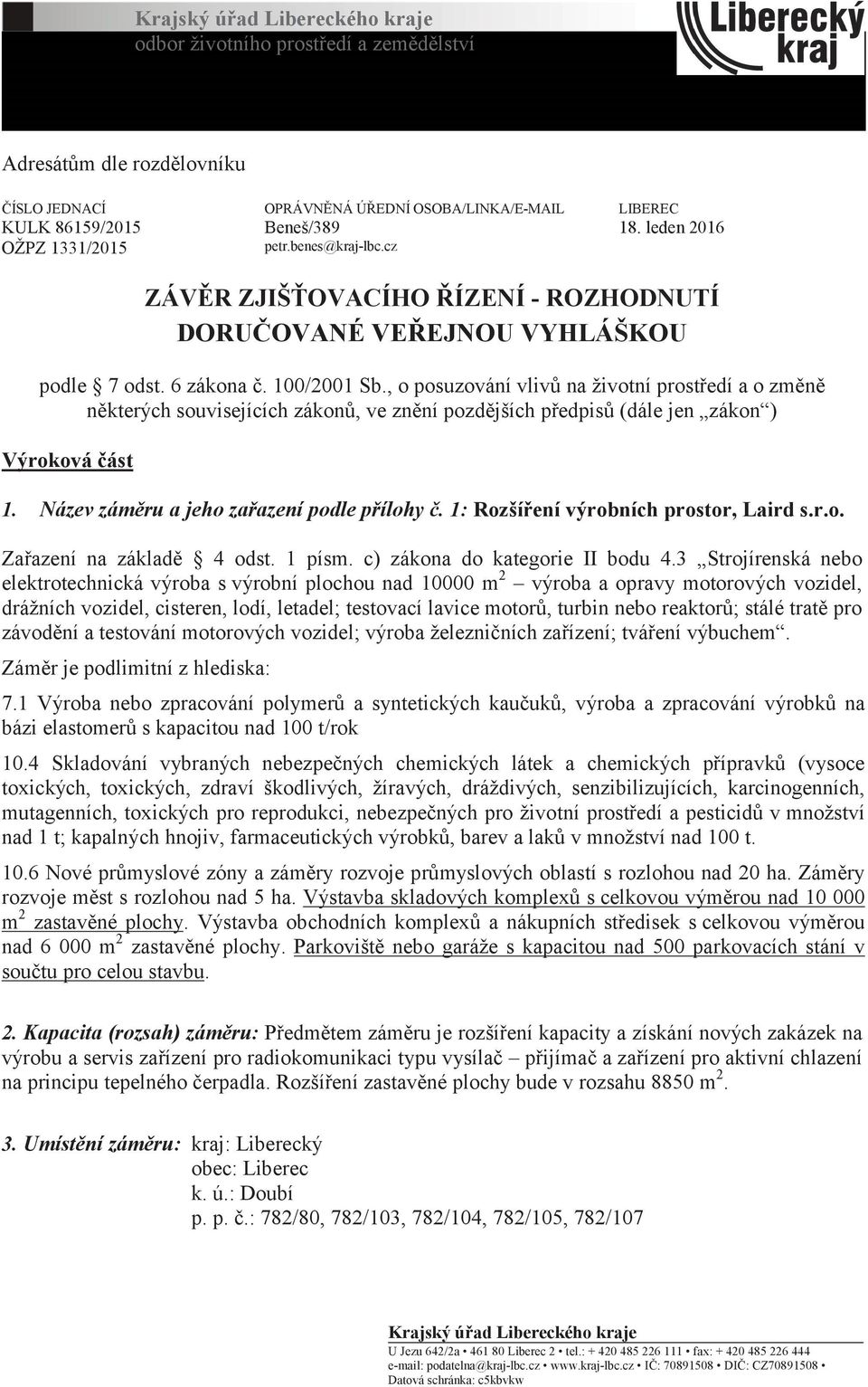 , o posuzování vlivů na životní prostředí a o změně některých souvisejících zákonů, ve znění pozdějších předpisů (dále jen zákon ) Výroková část 1. Název záměru a jeho zařazení podle přílohy č.