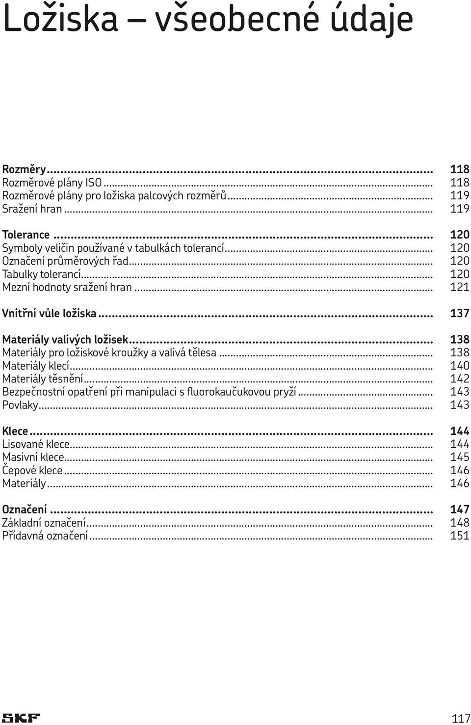 .. 137 Materiály valivých ložisek... 138 Materiály pro ložiskové kroužky a valivá tělesa... 138 Materiály klecí... 140 Materiály těsnění.