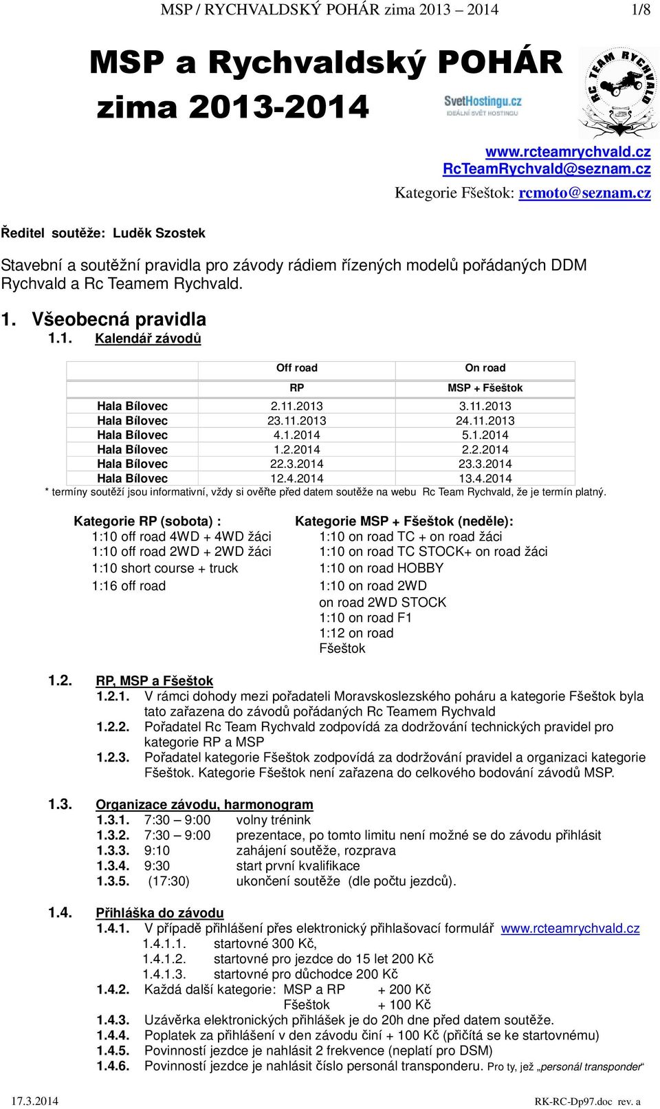 Všeobecná pravidla 1.1. Kalendá závod Off road RP On road MSP + Fšeštok Hala Bílovec 2.11.2013 3.11.2013 Hala Bílovec 23.11.2013 24.11.2013 Hala Bílovec 4.1.2014 5.1.2014 Hala Bílovec 1.2.2014 2.2.2014 Hala Bílovec 22.