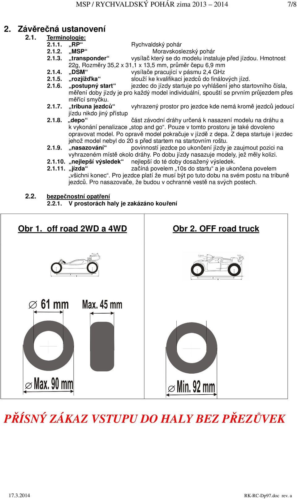 9 mm 2.1.4. DSM vysíla e pracující v pásmu 2,4 GHz 2.1.5. rozjíž ka slouží ke kvalifikaci jezdc do finálových jízd. 2.1.6.