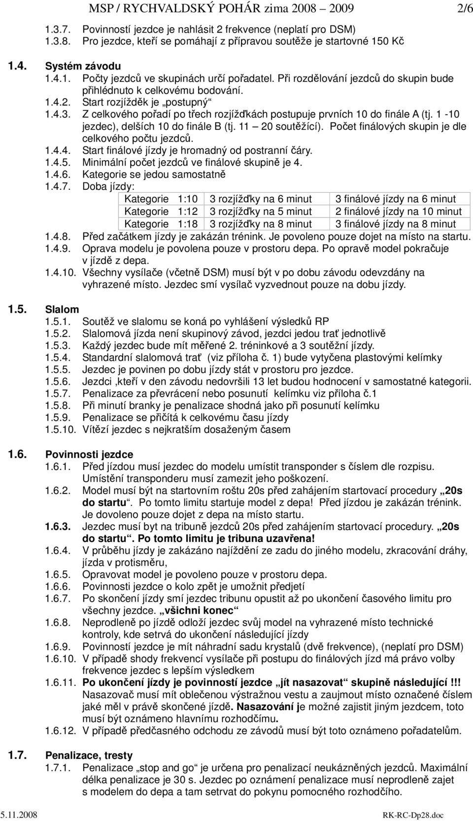 Z celkového poadí po tech rozjížkách postupuje prvních 10 do finále A (tj. 1-10 jezdec), delších 10 do finále B (tj. 11 20 soutžící). Poet finálových skupin je dle celkového potu jezdc. 1.4.