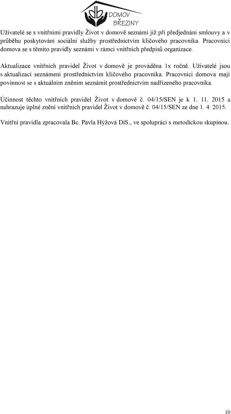 Uživatelé jsou s aktualizací seznámeni prostřednictvím klíčového pracovníka. Pracovníci domova mají povinnost se s aktuálním zněním seznámit prostřednictvím nadřízeného pracovníka.