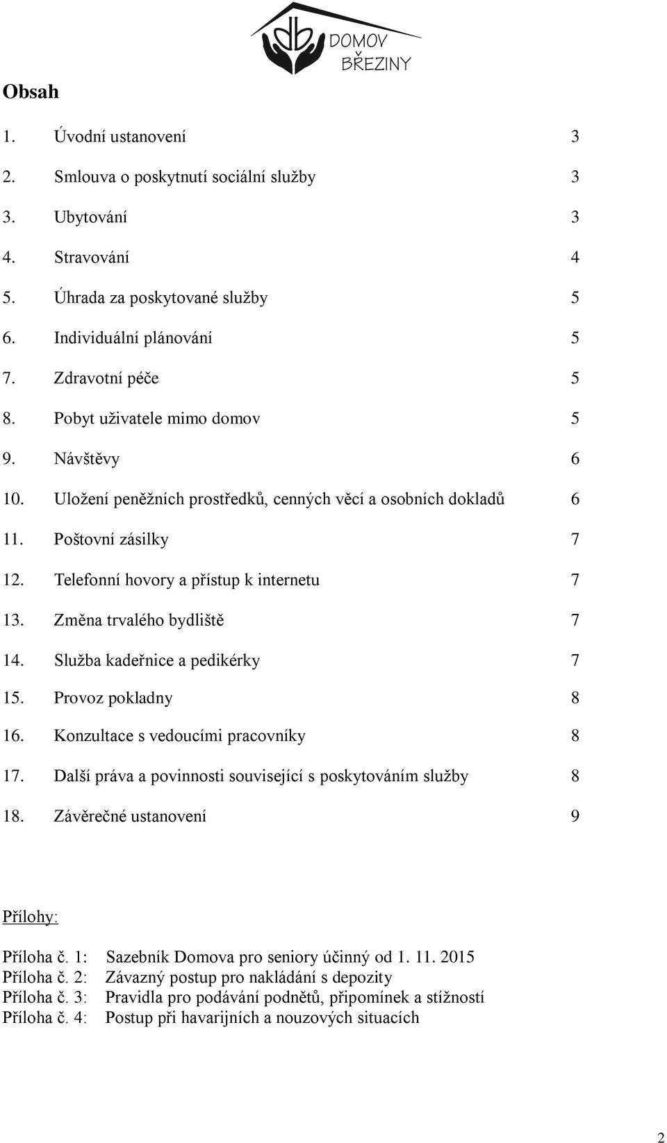 Změna trvalého bydliště 7 14. Služba kadeřnice a pedikérky 7 15. Provoz pokladny 8 16. Konzultace s vedoucími pracovníky 8 17. Další práva a povinnosti související s poskytováním služby 8 18.