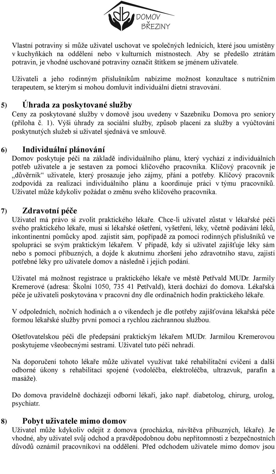 Uživateli a jeho rodinným příslušníkům nabízíme možnost konzultace s nutričním terapeutem, se kterým si mohou domluvit individuální dietní stravování.