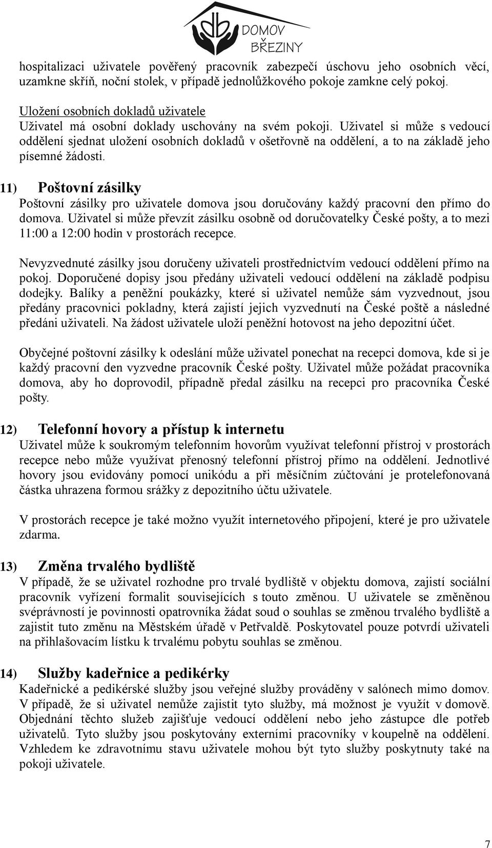 Uživatel si může s vedoucí oddělení sjednat uložení osobních dokladů v ošetřovně na oddělení, a to na základě jeho písemné žádosti.