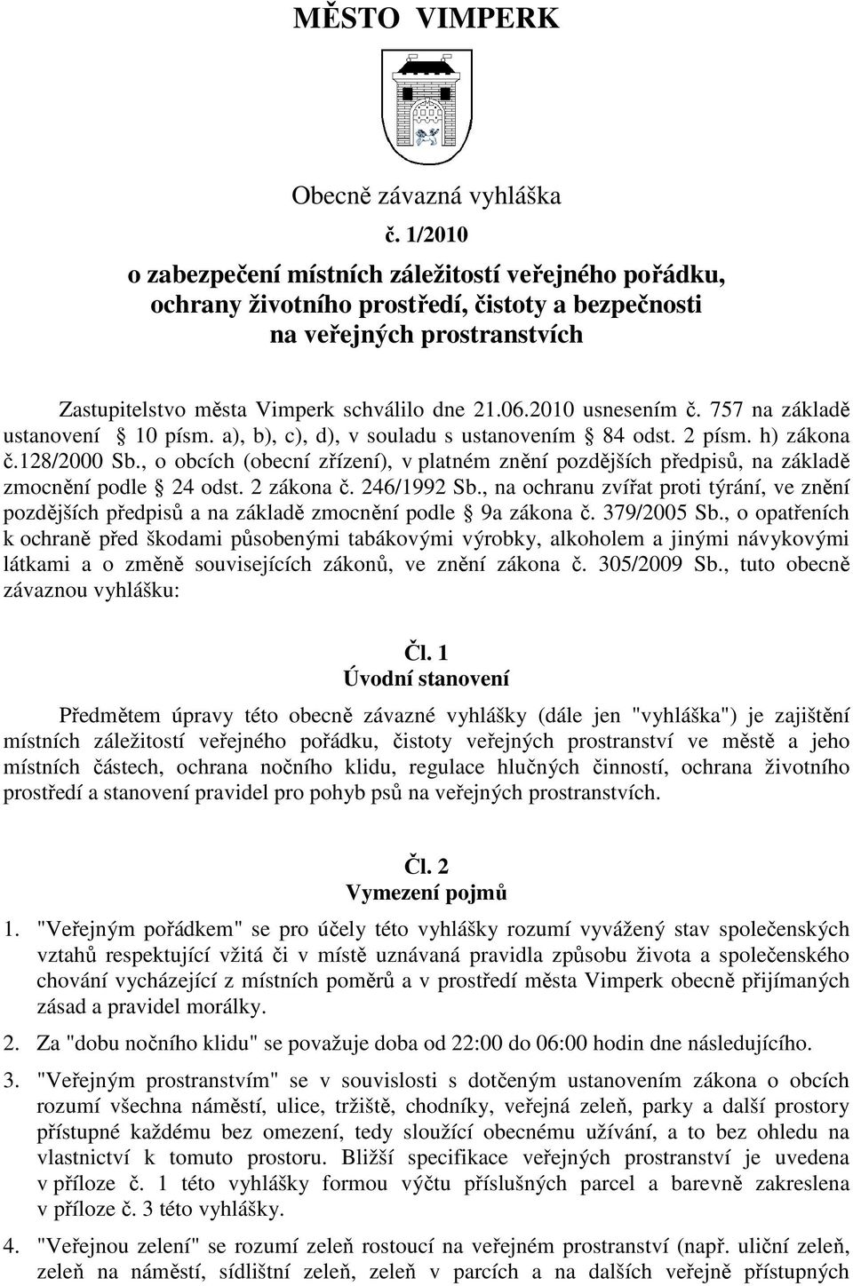 2010 usnesením č. 757 na základě ustanovení 10 písm. a), b), c), d), v souladu s ustanovením 84 odst. 2 písm. h) zákona č.128/2000 Sb.