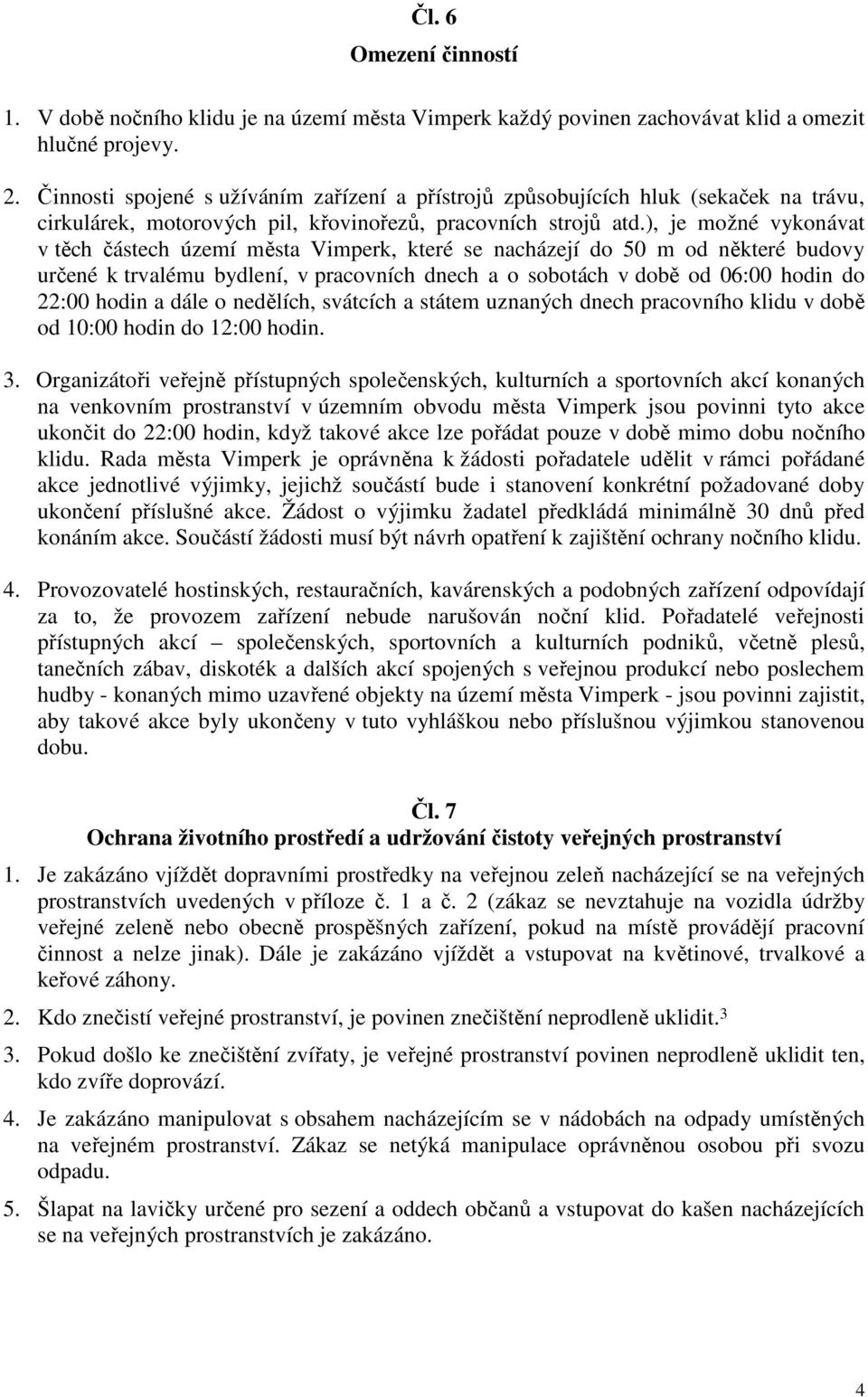 ), je možné vykonávat v těch částech území města Vimperk, které se nacházejí do 50 m od některé budovy určené k trvalému bydlení, v pracovních dnech a o sobotách v době od 06:00 hodin do 22:00 hodin