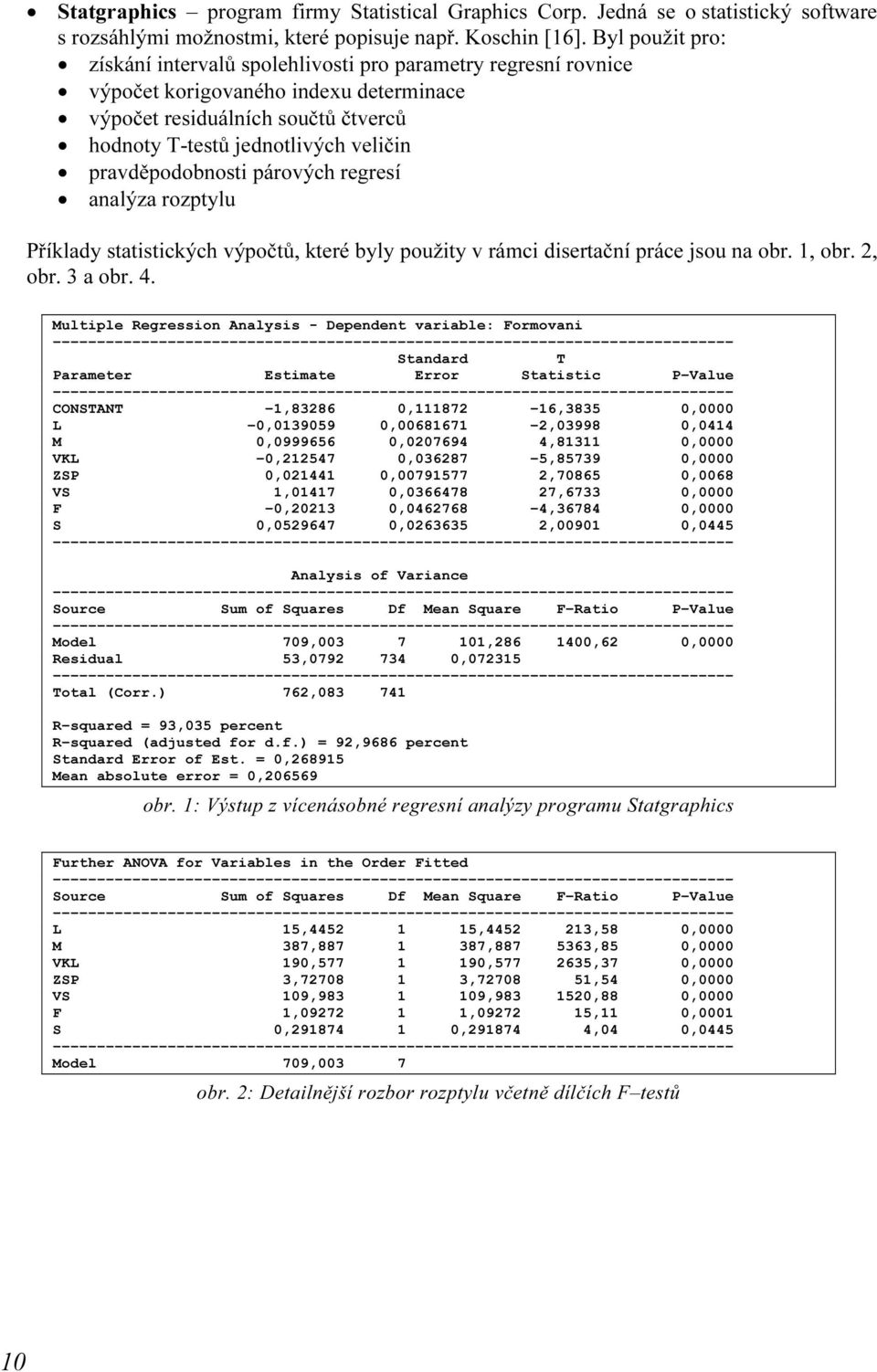 pravděpodobnosti párových regresí analýza rozptylu Příklady statistických výpočtů, které byly použity v rámci disertační práce jsou na obr. 1, obr. 2, obr. 3 a obr. 4.