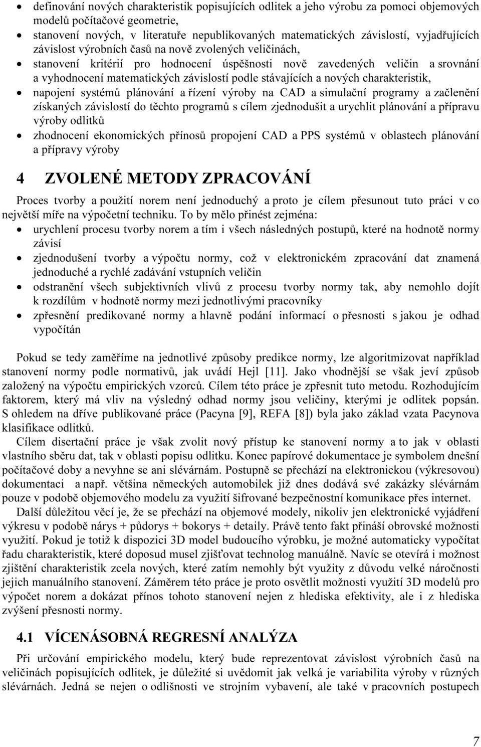 stávajících a nových charakteristik, napojení systémů plánování a řízení výroby na CAD a simulační programy a začlenění získaných závislostí do těchto programů s cílem zjednodušit a urychlit