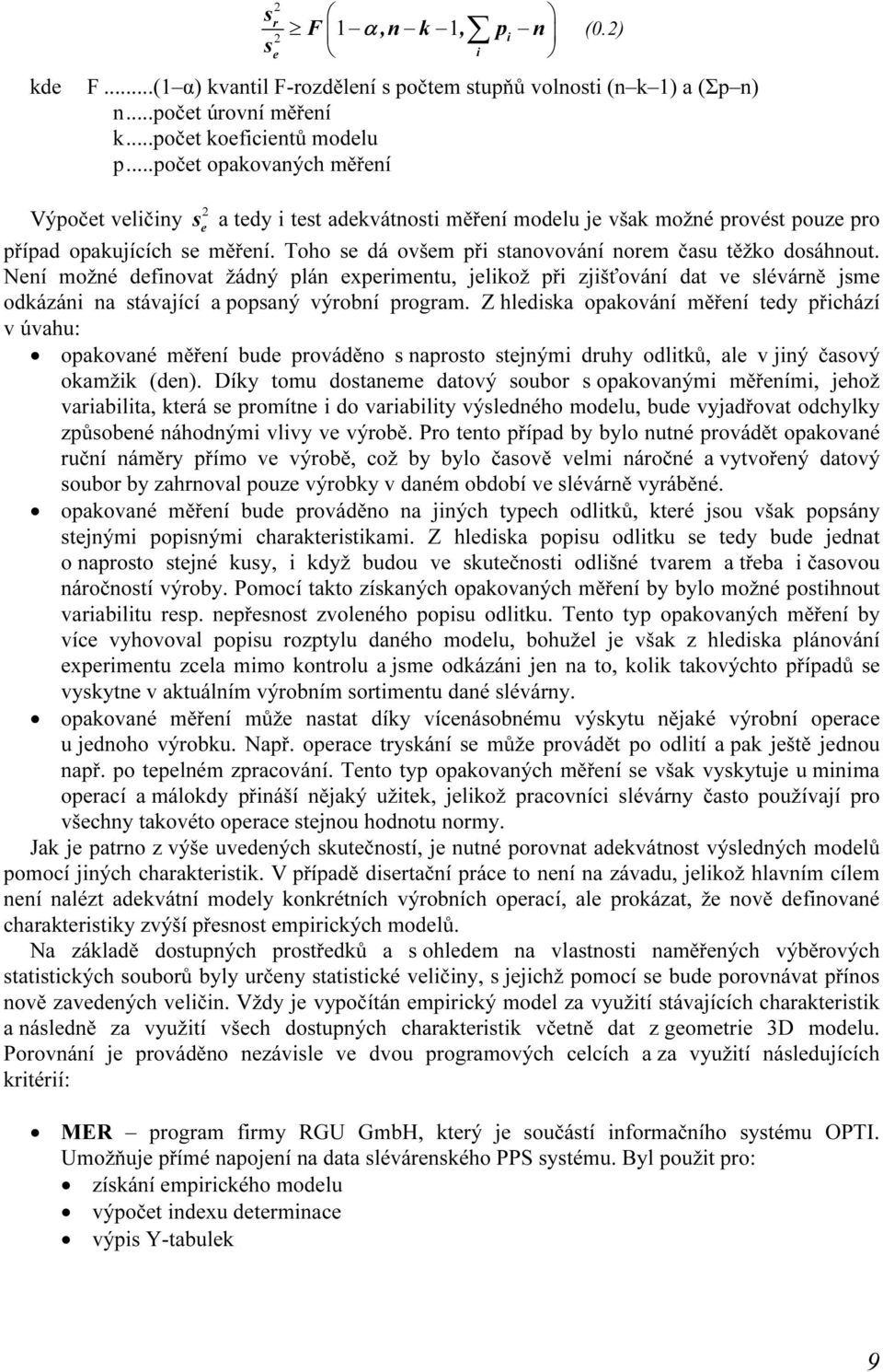 Toho se dá ovšem při stanovování norem času těžko dosáhnout. Není možné definovat žádný plán experimentu, jelikož při zjišťování dat ve slévárně jsme odkázáni na stávající a popsaný výrobní program.