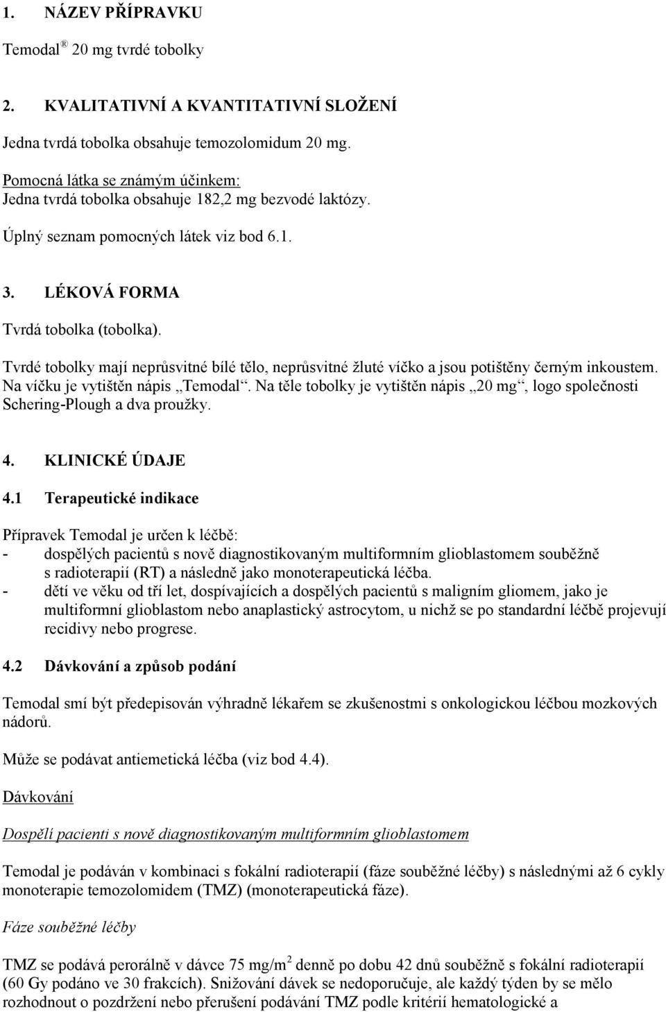 Tvrdé tobolky mají neprůsvitné bílé tělo, neprůsvitné žluté víčko a jsou potištěny černým inkoustem. Na víčku je vytištěn nápis Temodal.