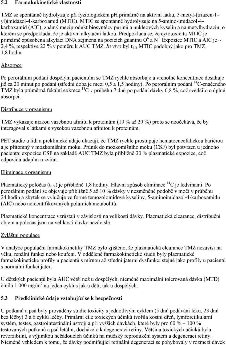 látkou. Předpokládá se, že cytotoxicita MTIC je primárně způsobena alkylací DNA zejména na pozicích guaninu O 6 a N 7. Expozice MTIC a AIC je ~ 2,4 %, respektive 23 % v poměru k AUC TMZ.