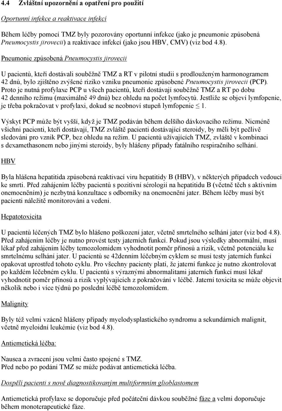 Pneumonie způsobená Pneumocystis jirovecii U pacientů, kteří dostávali souběžně TMZ a RT v pilotní studii s prodlouženým harmonogramem 42 dnů, bylo zjištěno zvýšené riziko vzniku pneumonie způsobené