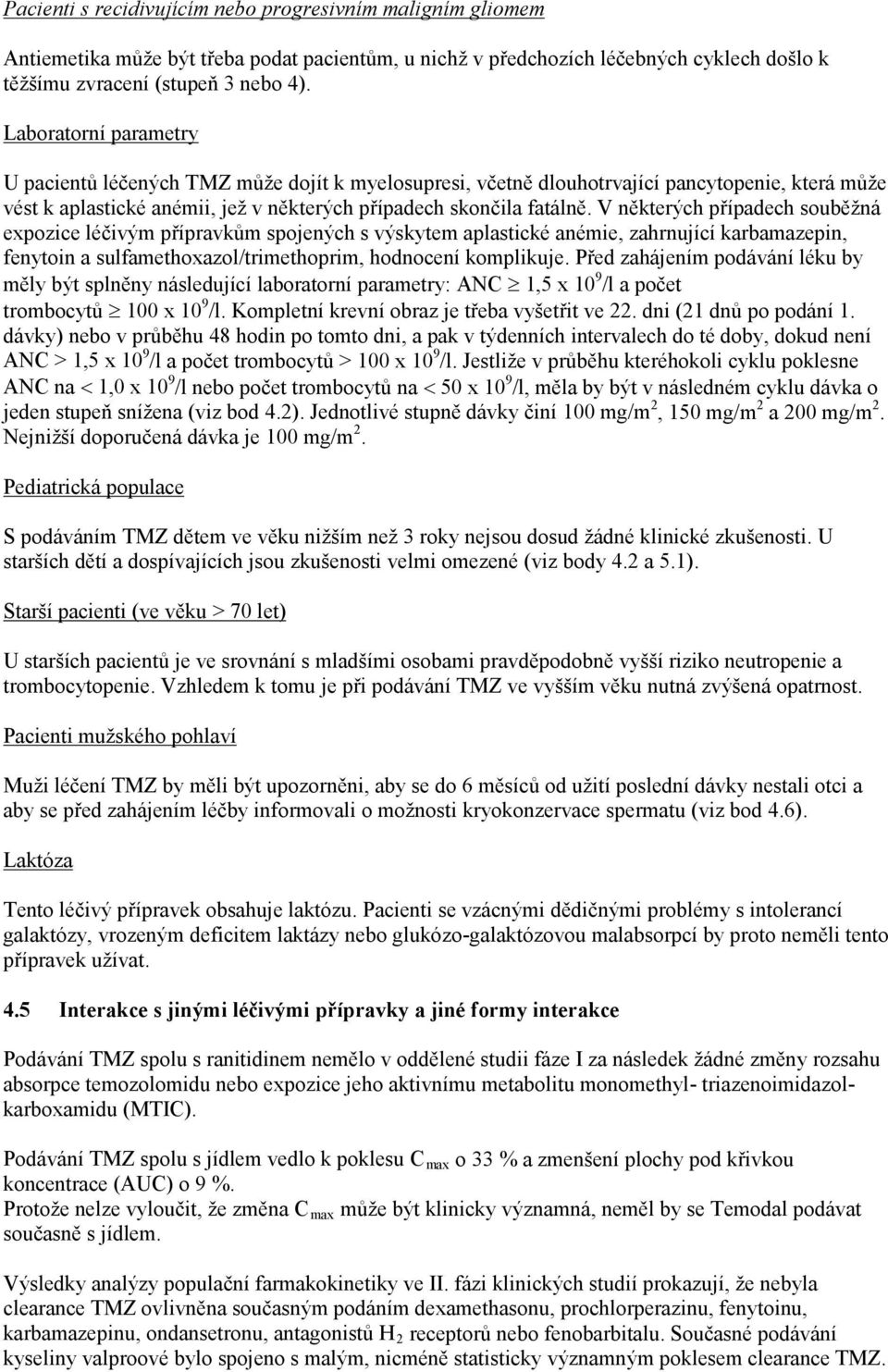 V některých případech souběžná expozice léčivým přípravkům spojených s výskytem aplastické anémie, zahrnující karbamazepin, fenytoin a sulfamethoxazol/trimethoprim, hodnocení komplikuje.