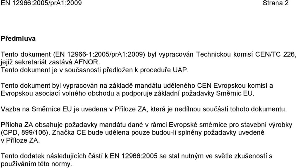 Tento dokument byl vypracován na základě mandátu uděleného CEN Evropskou komisí a Evropskou asociací volného obchodu a podporuje základní požadavky Směrnic EU.