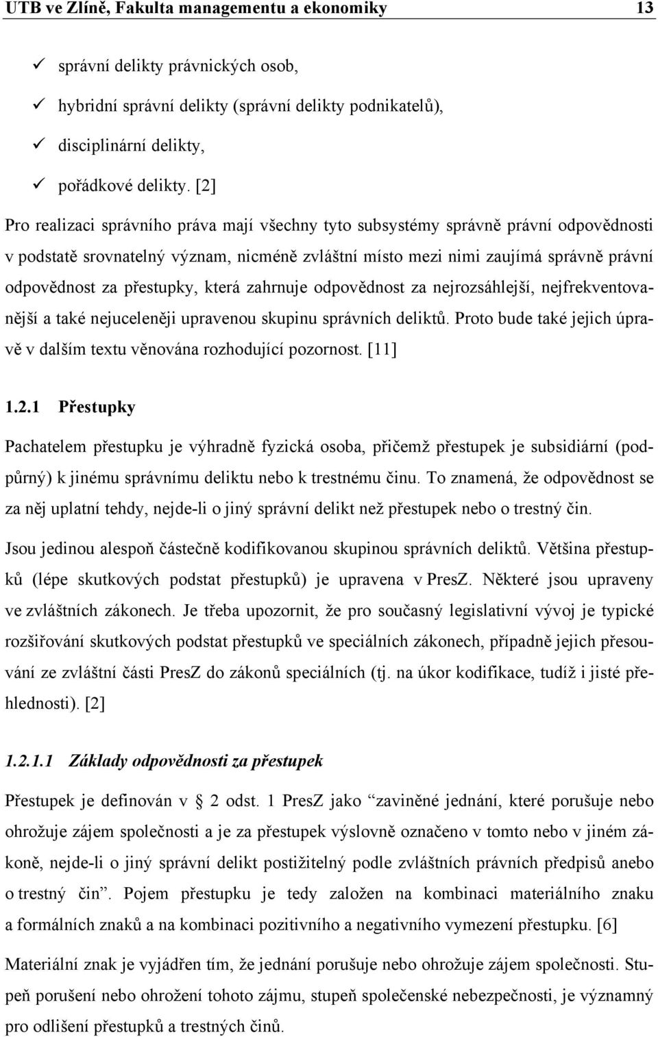 přestupky, která zahrnuje odpovědnost za nejrozsáhlejší, nejfrekventovanější a také nejuceleněji upravenou skupinu správních deliktů.