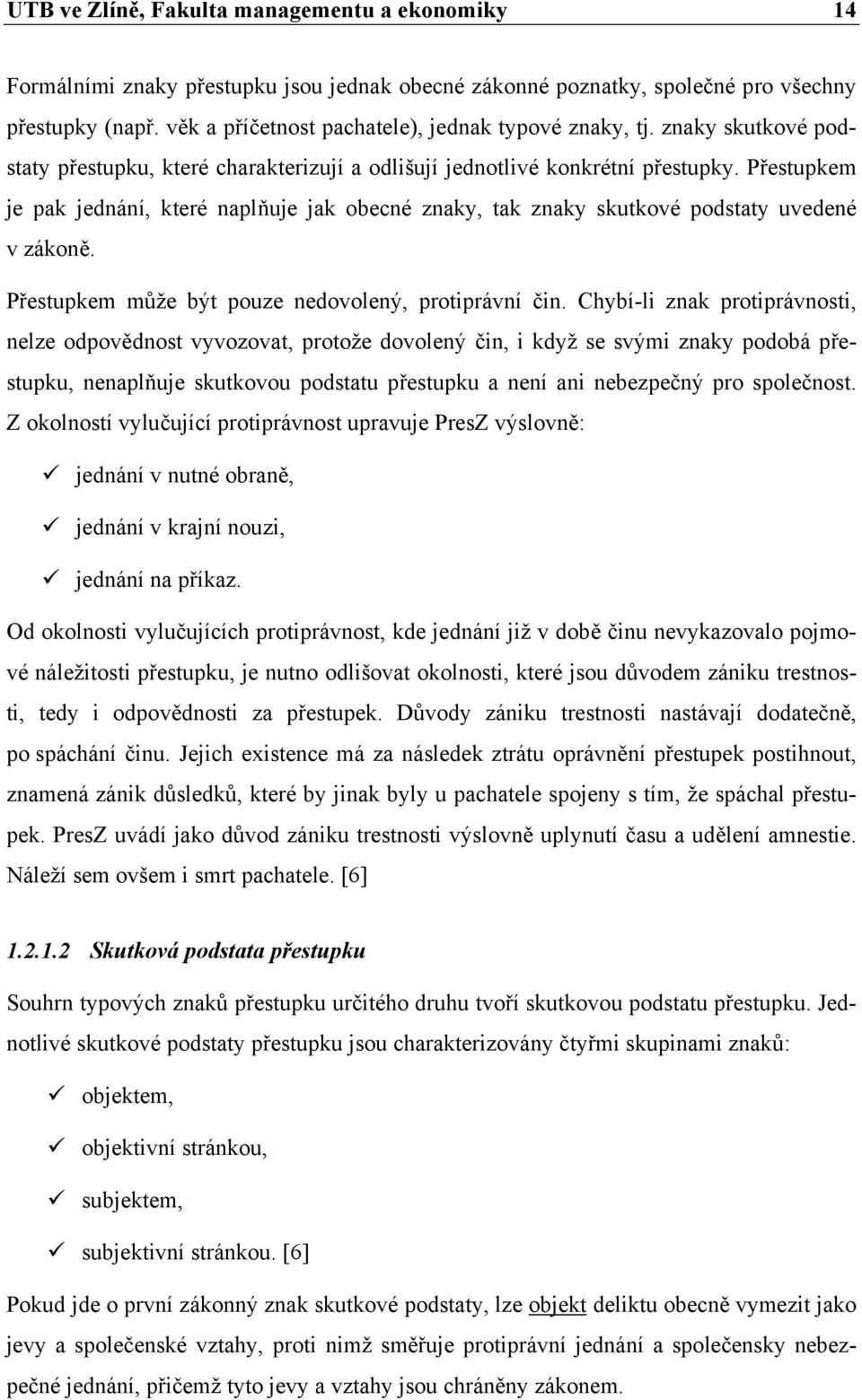 Přestupkem je pak jednání, které naplňuje jak obecné znaky, tak znaky skutkové podstaty uvedené v zákoně. Přestupkem může být pouze nedovolený, protiprávní čin.