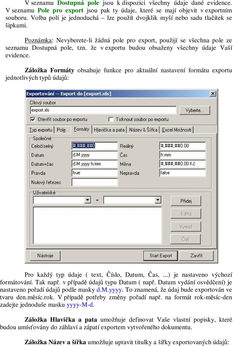 že v exportu budou obsaženy všechny údaje Vaší evidence. Záložka Formáty obsahuje funkce pro aktuální nastavení formátu exportu jednotlivých typ údaj: Pro každý typ údaje ( text, íslo, Datum, as,.