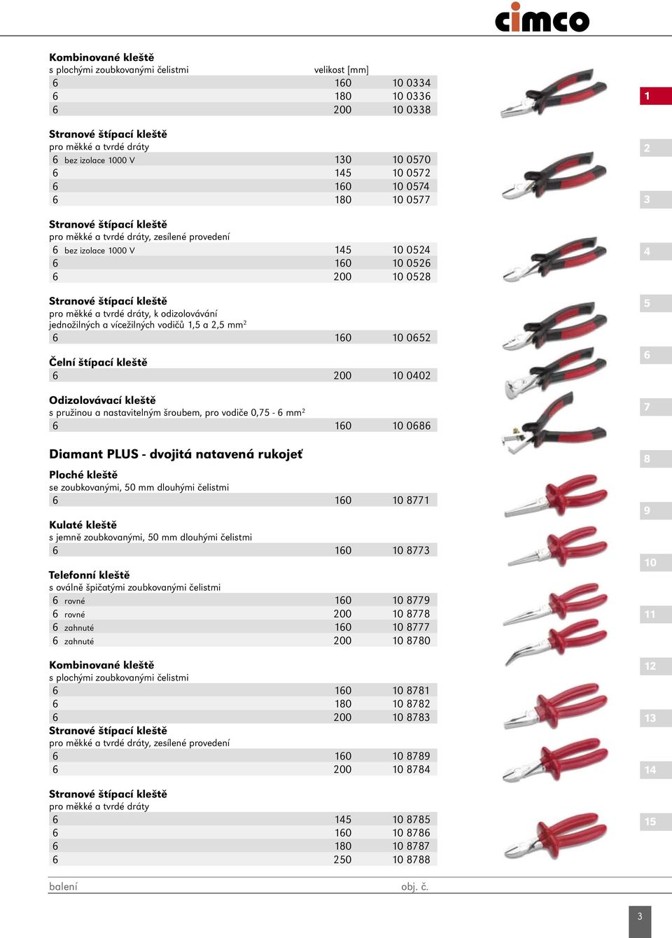 tvrdé dráty, k odizolovávání jednožilných a vícežilných vodičů 1,5 a 2,5 mm 2 6 160 10 0652 Čelní štípací kleště 6 200 10 0402 Odizolovávací kleště s pružinou a nastavitelným šroubem, pro vodiče