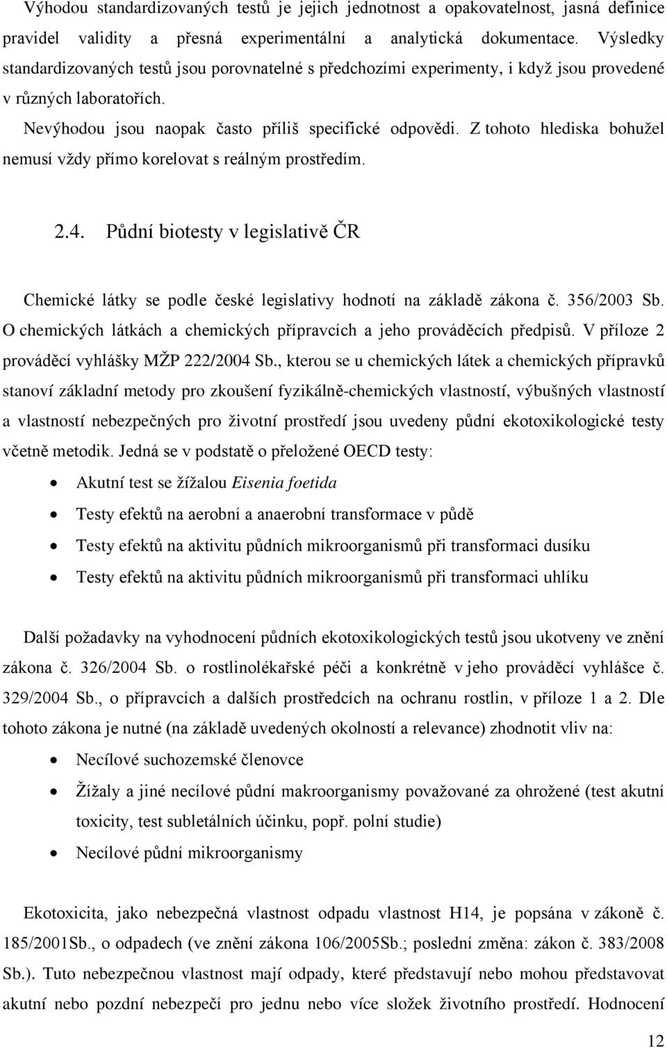 Z tohoto hlediska bohužel nemusí vždy přímo korelovat s reálným prostředím. 2.4. Půdní biotesty v legislativě ČR Chemické látky se podle české legislativy hodnotí na základě zákona č. 356/2003 Sb.