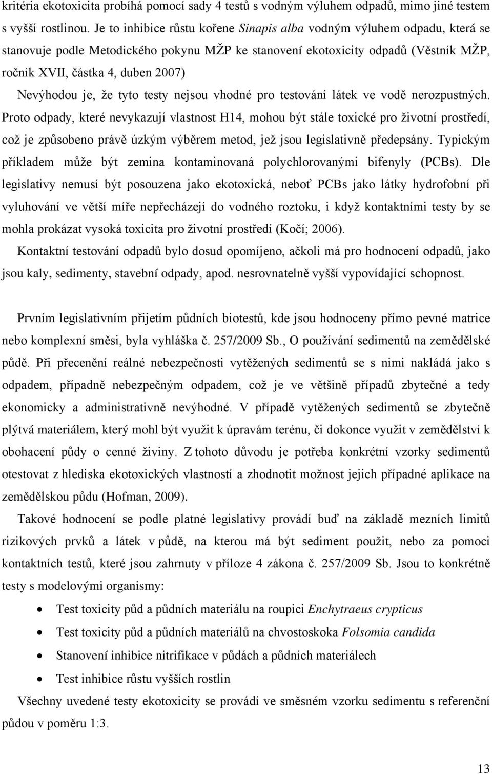 Nevýhodou je, že tyto testy nejsou vhodné pro testování látek ve vodě nerozpustných.