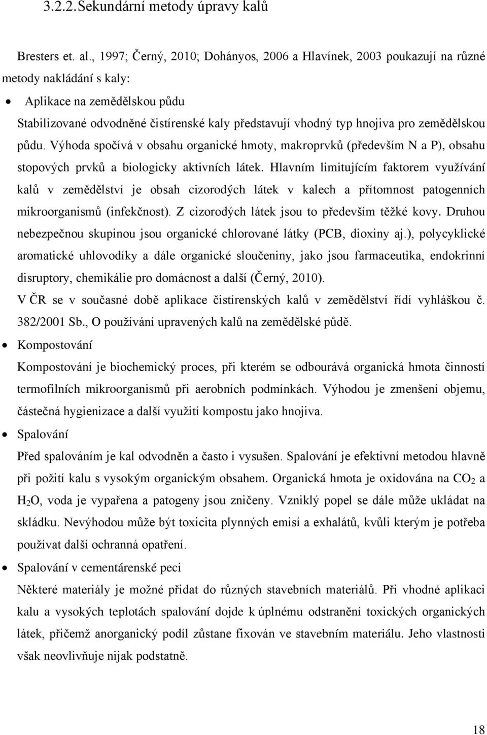 pro zemědělskou půdu. Výhoda spočívá v obsahu organické hmoty, makroprvků (především N a P), obsahu stopových prvků a biologicky aktivních látek.