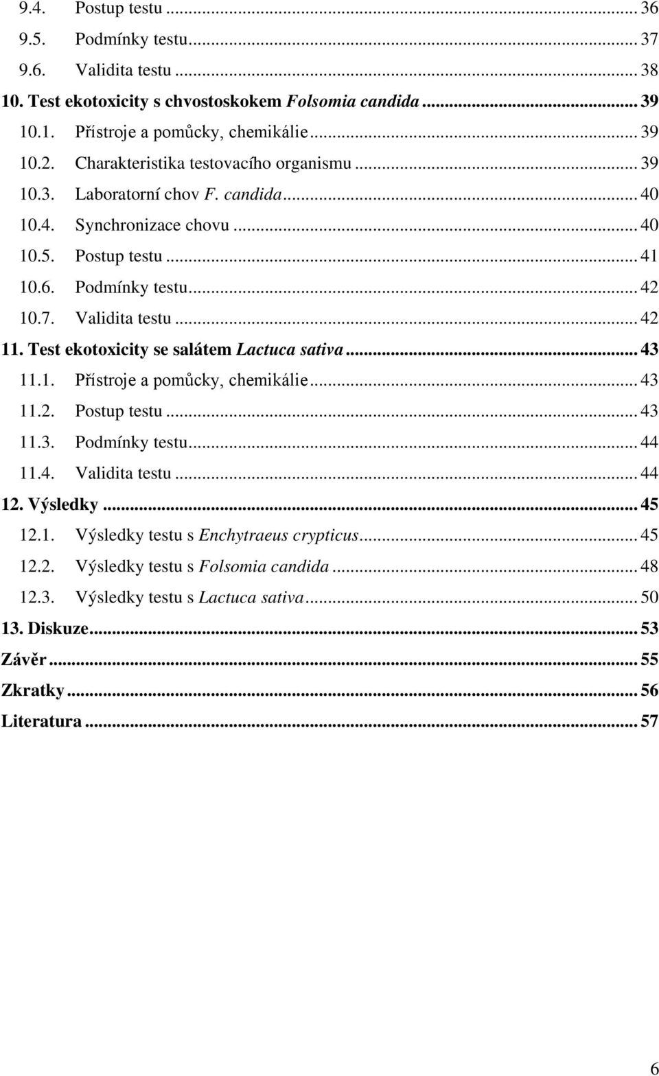 .. 42 11. Test ekotoxicity se salátem Lactuca sativa... 43 11.1. Přístroje a pomůcky, chemikálie... 43 11.2. Postup testu... 43 11.3. Podmínky testu... 44 11.4. Validita testu... 44 12. Výsledky.