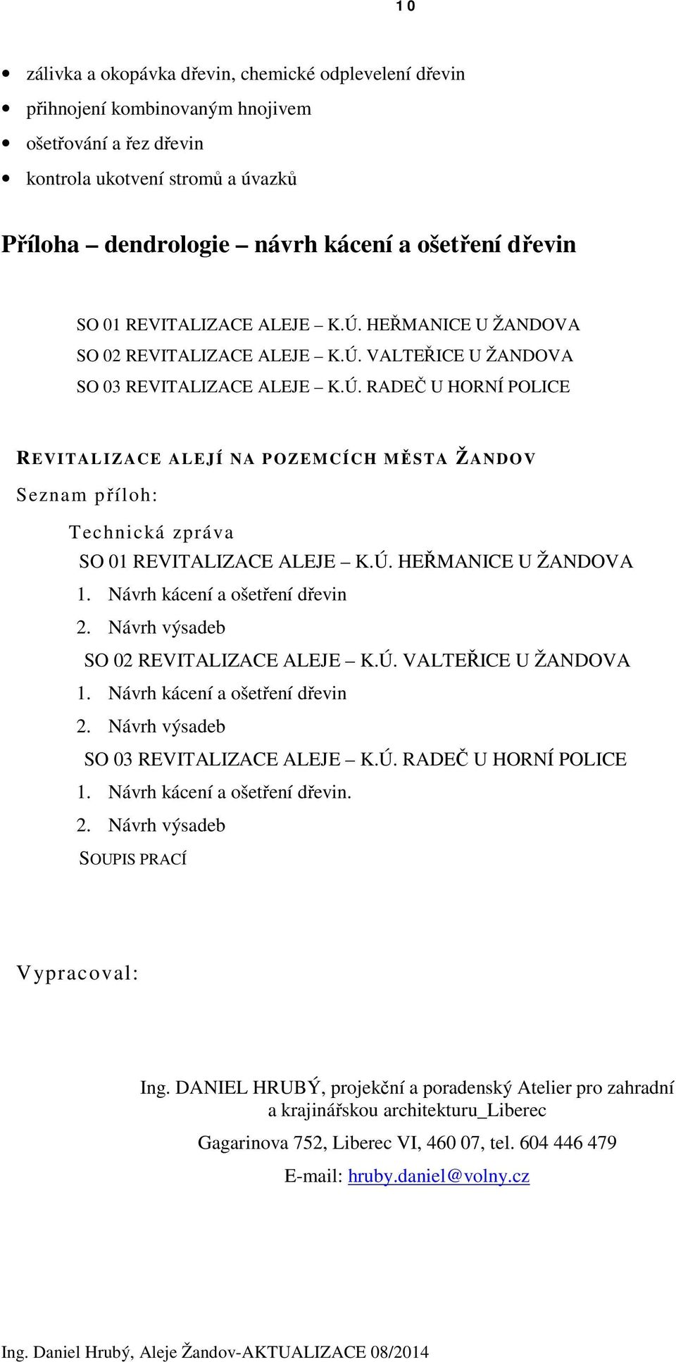 Ú. HEŘMANICE U ŽANDOVA 1. Návrh kácení a ošetření dřevin 2. Návrh výsadeb SO 02 REVITALIZACE ALEJE K.Ú. VALTEŘICE U ŽANDOVA 1. Návrh kácení a ošetření dřevin 2. Návrh výsadeb SO 03 REVITALIZACE ALEJE K.