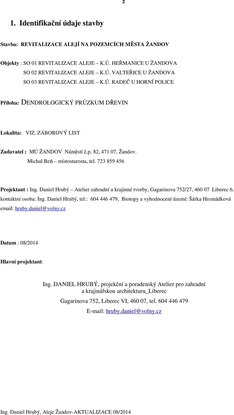 723 859 456 Projektant : Ing. Daniel Hrubý Atelier zahradní a krajinné tvorby, Gagarinova 752/27, 460 07 Liberec 6. kontaktní osoba: Ing. Daniel Hrubý, tel.