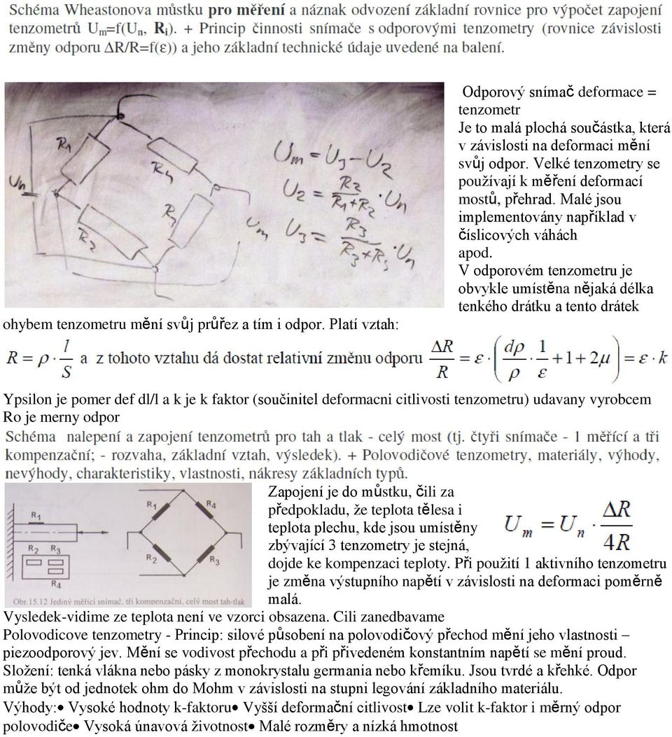 V odporovém tenzometru je obvykle umístěna nějaká délka tenkého drátku a tento drátek Ypsilon je pomer def dl/l a k je k faktor (součinitel deformacni citlivosti tenzometru) udavany vyrobcem Ro je