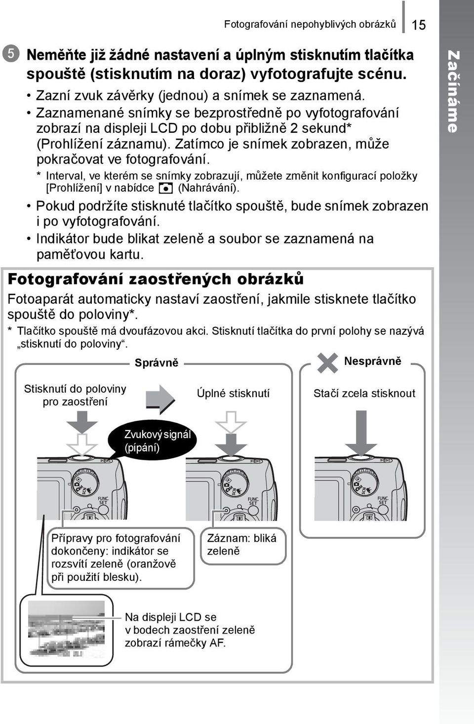 * Interval, ve kterém se snímky zobrazují, můžete změnit konfigurací položky [Prohlížení] v nabídce (Nahrávání). Pokud podržíte stisknuté tlačítko spouště, bude snímek zobrazen i po vyfotografování.