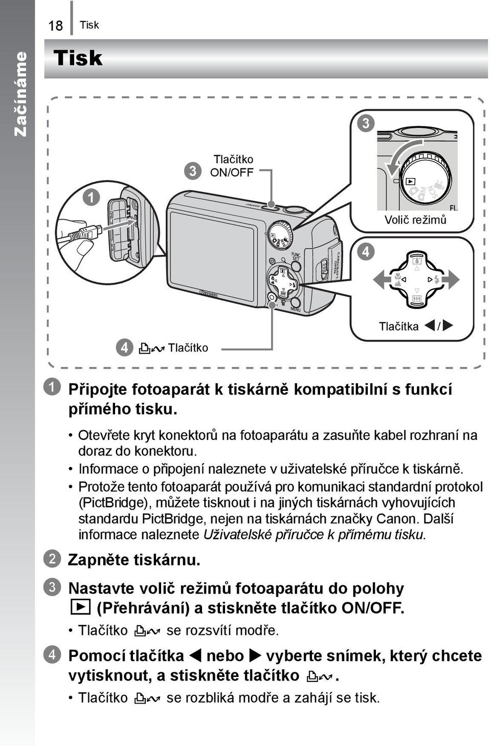 Protože tento fotoaparát používá pro komunikaci standardní protokol (PictBridge), můžete tisknout i na jiných tiskárnách vyhovujících standardu PictBridge, nejen na tiskárnách značky Canon.