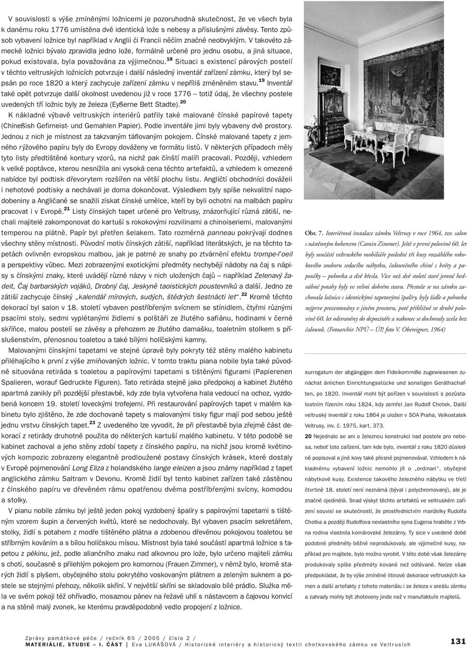V takovéto zámecké loïnici b valo zpravidla jedno loïe, formálnû urãené pro jednu osobu, a jiná situace, pokud existovala, byla povaïována za v jimeãnou.
