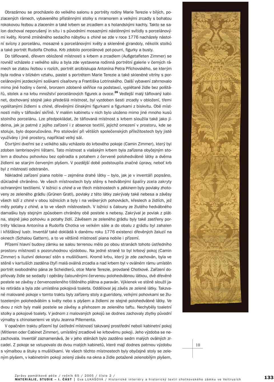 Kromû zmínûného sedacího nábytku s chiné se zde v roce 1776 nacházely nástolní svícny z porcelánu, mosazné s porcelánov mi kvûty a sklenûné girandoly, nûkolik stolkû a také portrét Rudolfa Chotka.
