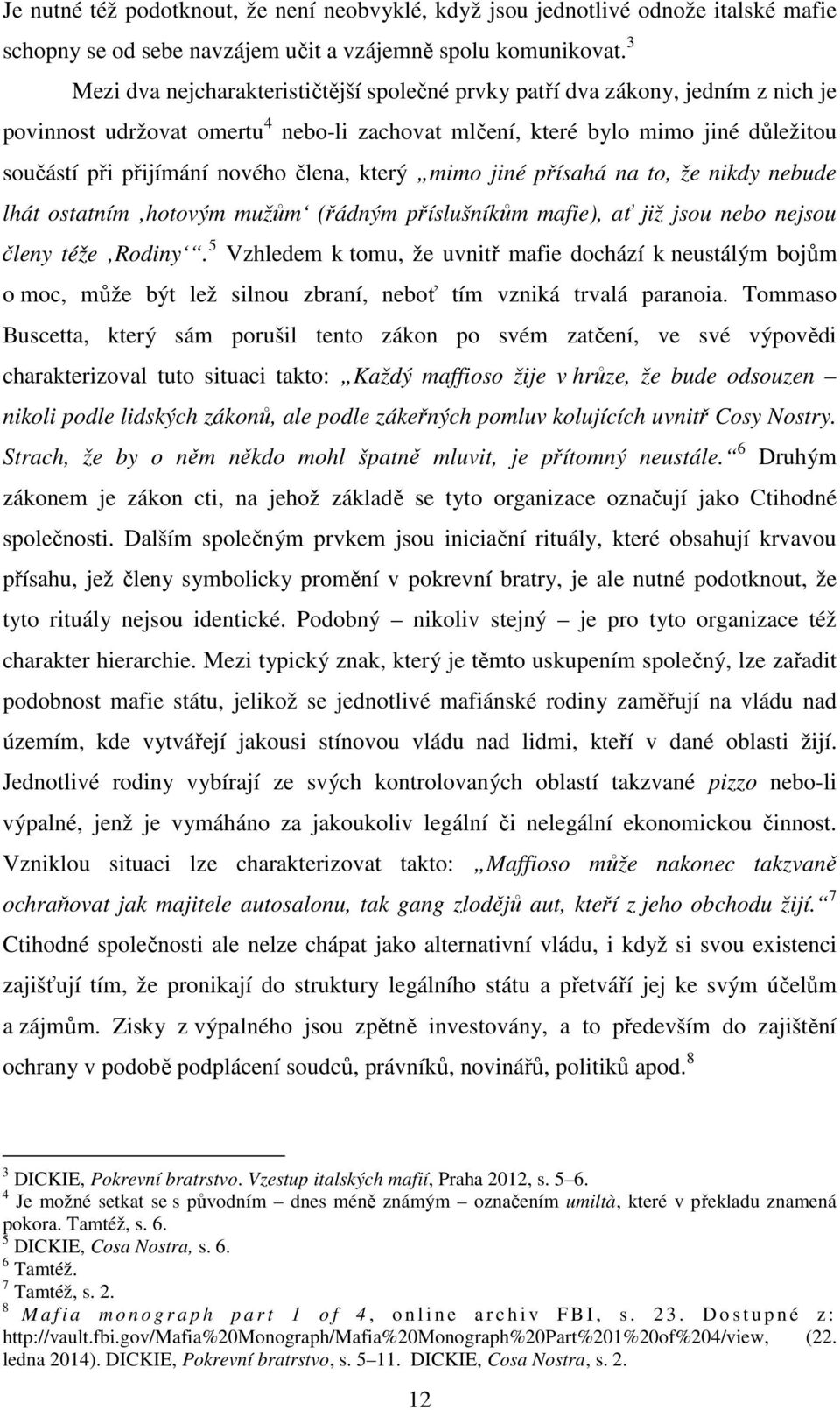 člena, který mimo jiné přísahá na to, že nikdy nebude lhát ostatním hotovým mužům (řádným příslušníkům mafie), ať již jsou nebo nejsou členy téže Rodiny.