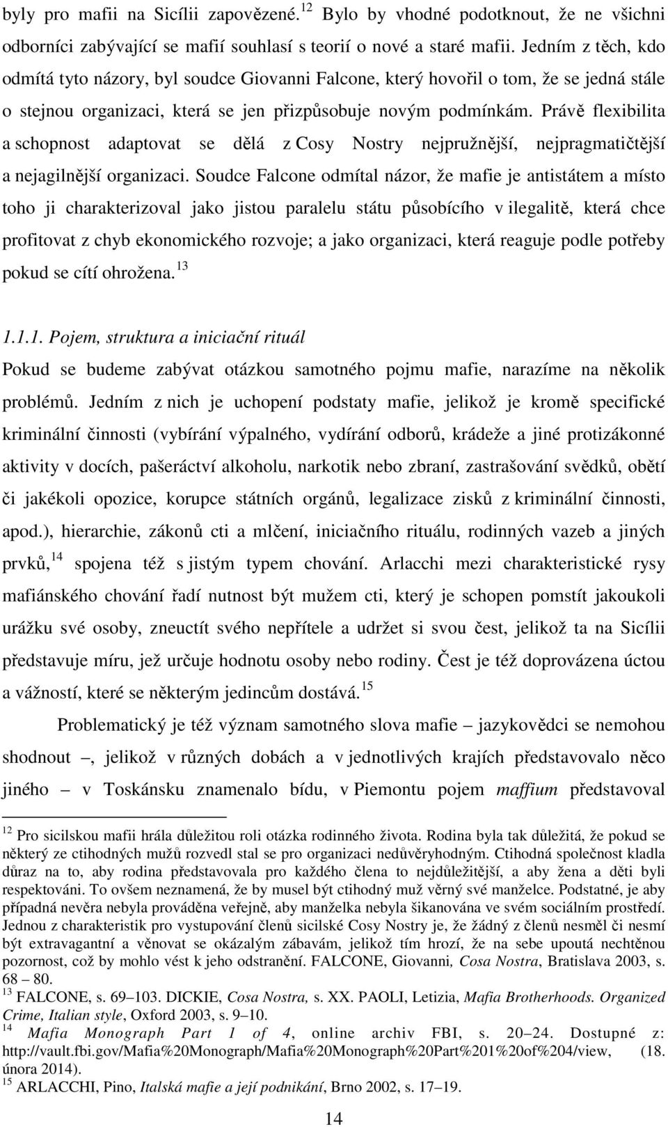 Právě flexibilita a schopnost adaptovat se dělá z Cosy Nostry nejpružnější, nejpragmatičtější a nejagilnější organizaci.