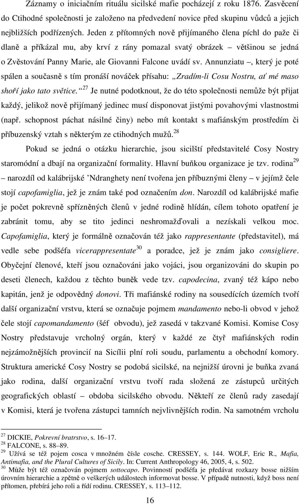 Annunziatu, který je poté spálen a současně s tím pronáší nováček přísahu: Zradím-li Cosu Nostru, ať mé maso shoří jako tato světice.