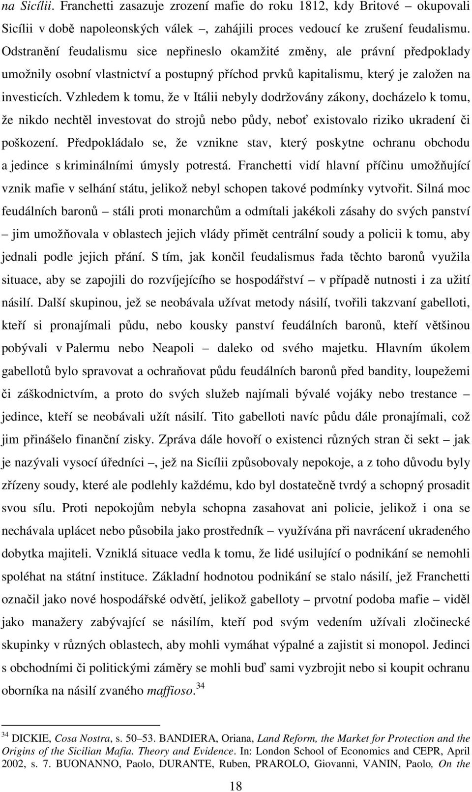 Vzhledem k tomu, že v Itálii nebyly dodržovány zákony, docházelo k tomu, že nikdo nechtěl investovat do strojů nebo půdy, neboť existovalo riziko ukradení či poškození.