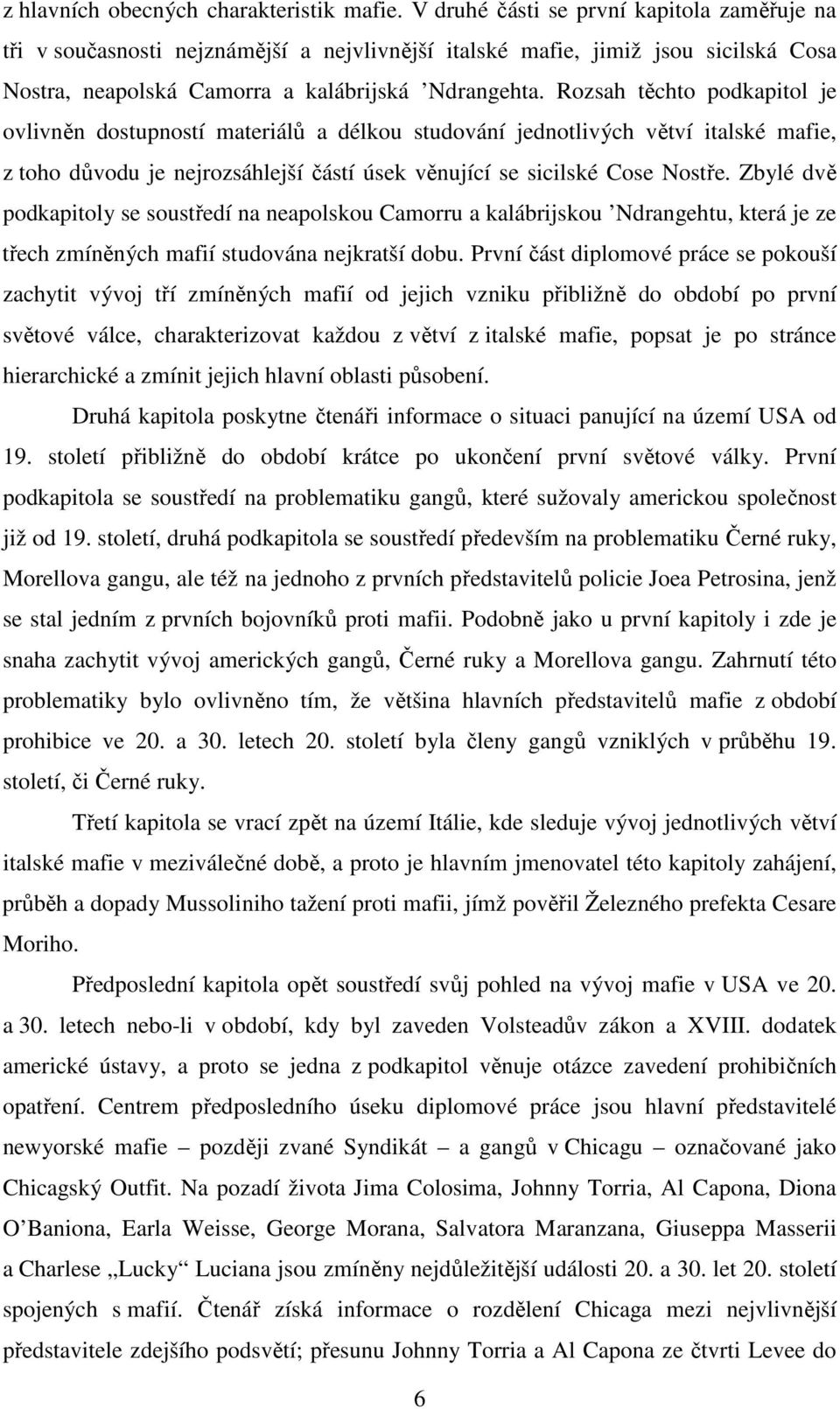 Rozsah těchto podkapitol je ovlivněn dostupností materiálů a délkou studování jednotlivých větví italské mafie, z toho důvodu je nejrozsáhlejší částí úsek věnující se sicilské Cose Nostře.