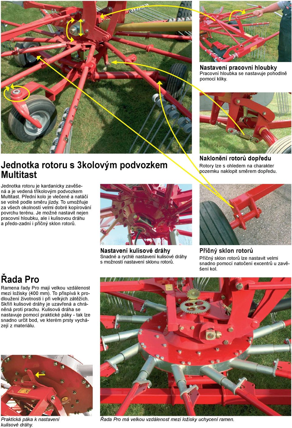 To umožňuje za všech okolností velmi dobré kopírování povrchu terénu. Je možné nastavit nejen pracovní hloubku, ale i kulisovou dráhu a předo-zadní i příčný sklon rotorů.