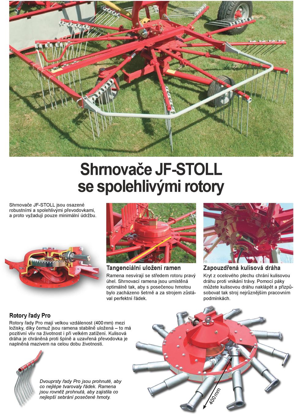 Shrnovací ramena jsou umístěná optimálně tak, aby s posečenou hmotou bylo zacházeno šetrně a za strojem zůstával perfektní řádek.