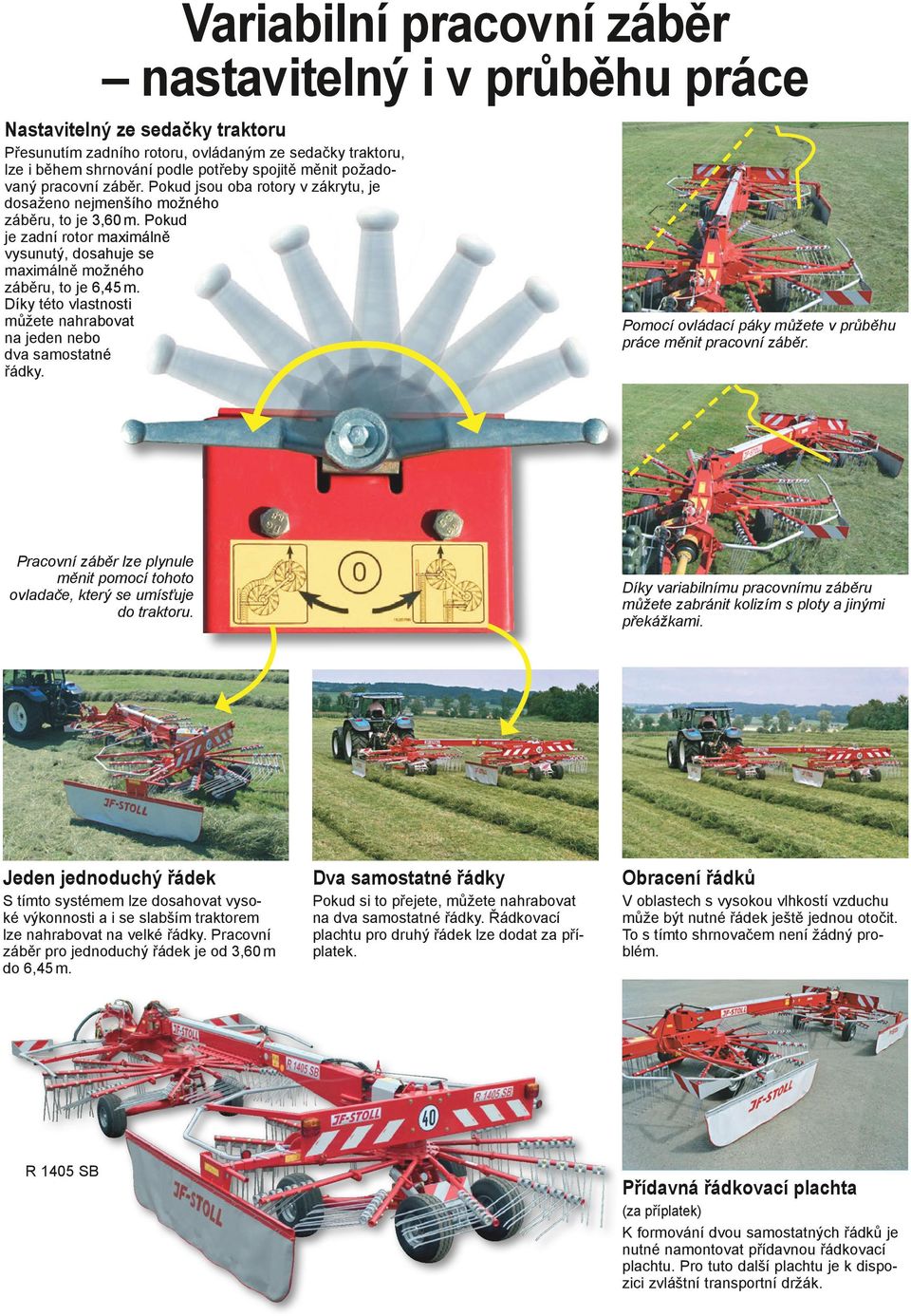 Pokud je zadní rotor maximálně vysunutý, dosahuje se maximálně možného záběru, to je 6,45 m. Díky této vlastnosti můžete nahrabovat na jeden nebo dva samostatné řádky.