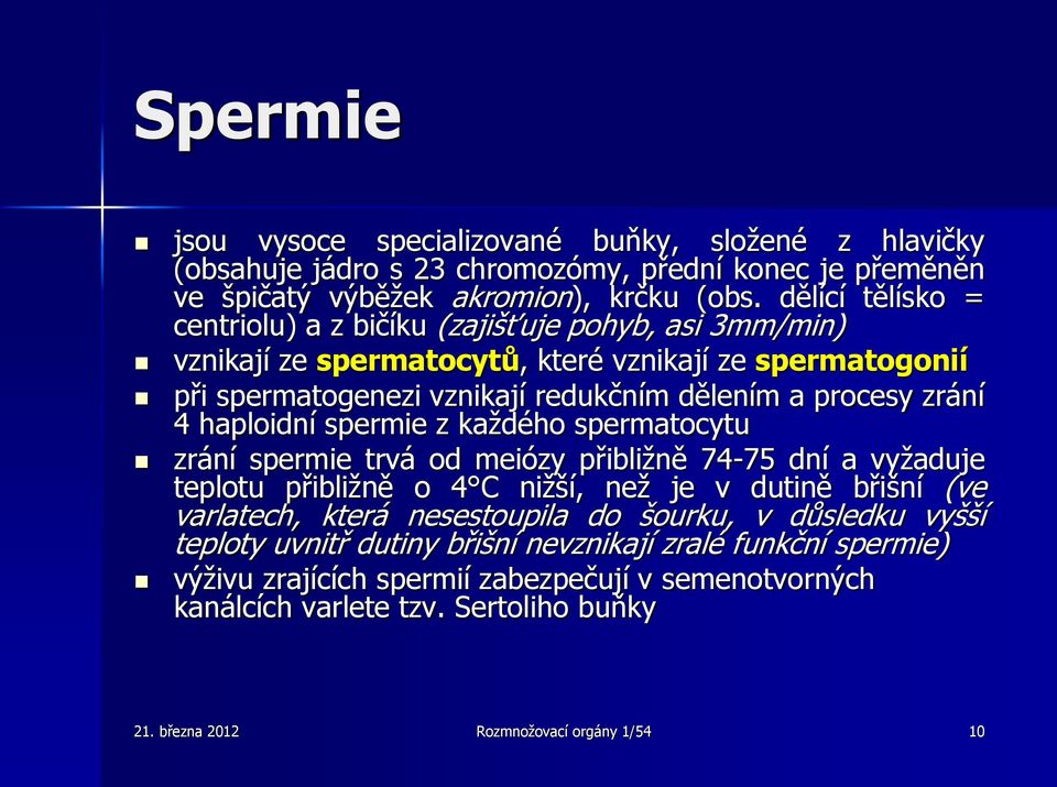 haploidní spermie z každého spermatocytu zrání spermie trvá od meiózy přibližně 74-75 dní a vyžaduje teplotu přibližně o 4 C nižší, než je v dutině břišní (ve varlatech, která nesestoupila do