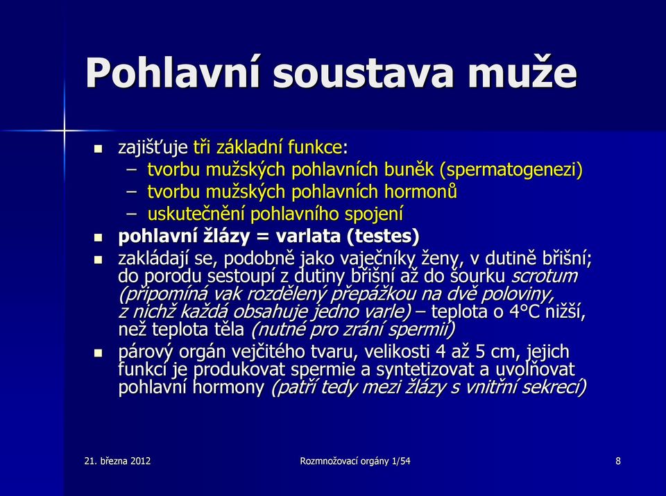 rozdělený přepážkou na dvě poloviny, z nichž každá obsahuje jedno varle) teplota o 4 C nižší, než teplota těla (nutné pro zrání spermií) párový orgán vejčitého tvaru,